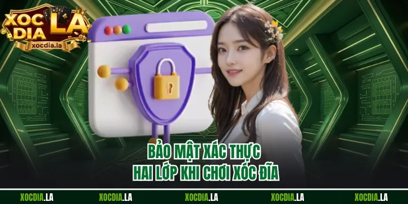 Bảo mật xác thực hai lớp khi chơi Xóc Đĩa
