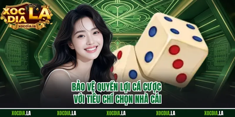 Bảo vệ quyền lợi cá cược với tiêu chí chọn nhà cái