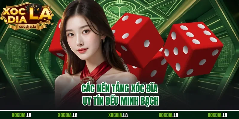 Các nền tảng xóc đĩa uy tín đều minh bạch