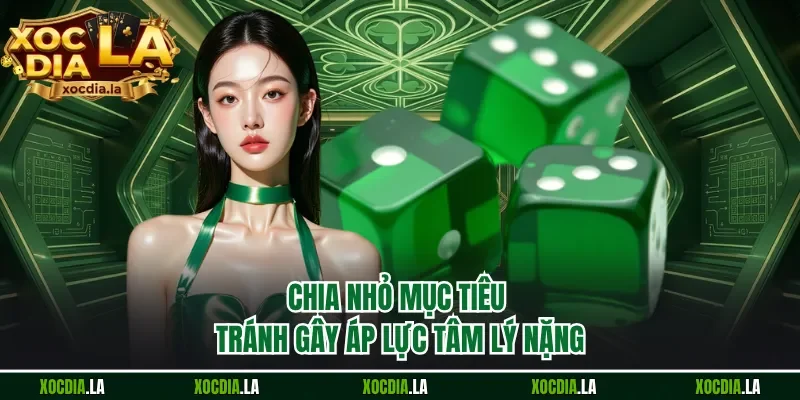 Chia nhỏ mục tiêu tránh gây áp lực tâm lý nặng