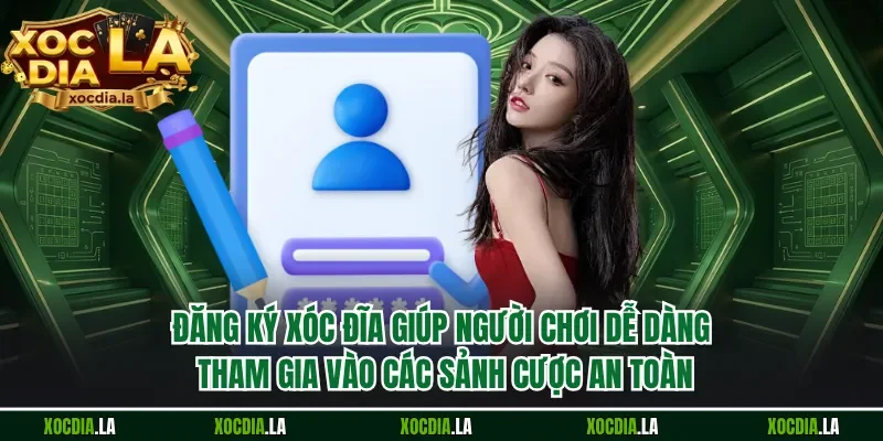 Đăng ký xóc đĩa giúp người chơi dễ dàng tham gia vào các sảnh cược an toàn