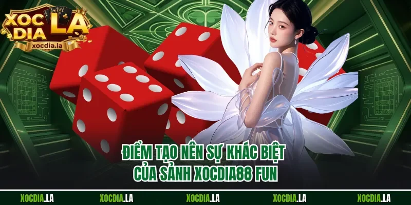 Điểm tạo nên sự khác biệt của sảnh xocdia88 Fun