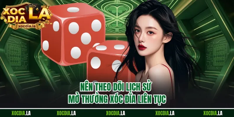 Nên theo dõi lịch sử mở thưởng xóc đĩa liên tục