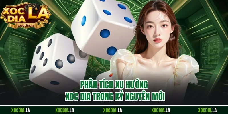 Phân tích xu hướng xoc dia trong kỷ nguyên mới
