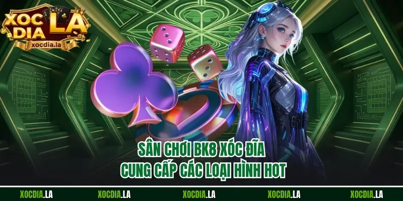 Sân chơi BK8 xóc đĩa cung cấp các loại hình hot