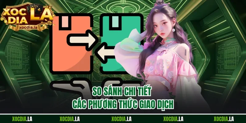 So sánh chi tiết các phương thức giao dịch 