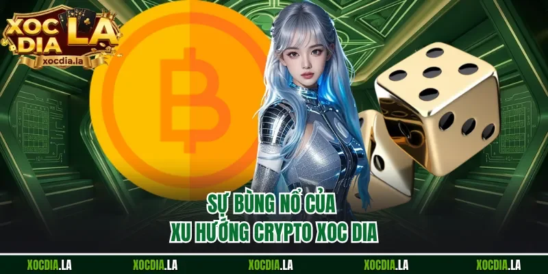 Sự bùng nổ của xu hướng Crypto xoc dia 