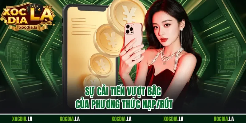 Sự cải tiến vượt bậc của phương thức nạp/rút