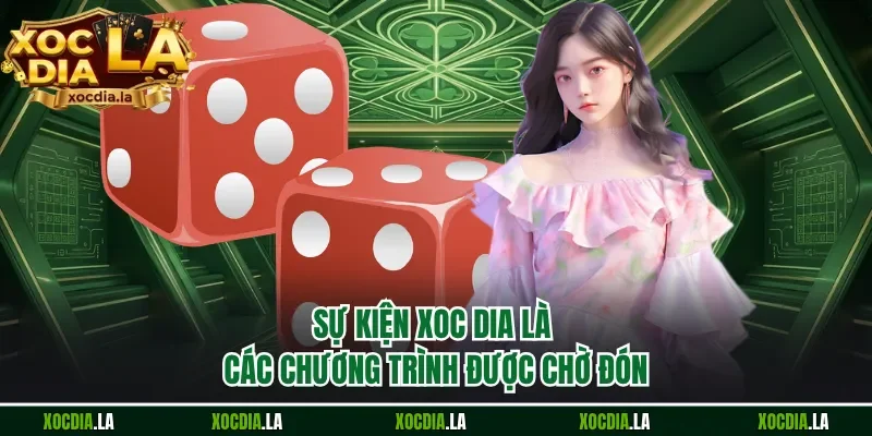 Sự kiện xoc dia là các chương trình được chờ đón