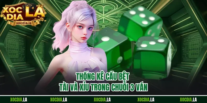 Thống kê cầu bệt Tài và Xỉu trong chuỗi 3 ván