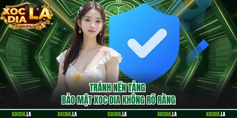 Tránh nền tảng bảo mật Xoc Dia không rõ ràng