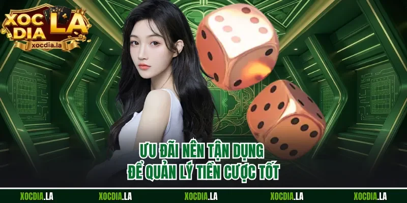 Ưu đãi nên tận dụng để quản lý tiền cược tốt 