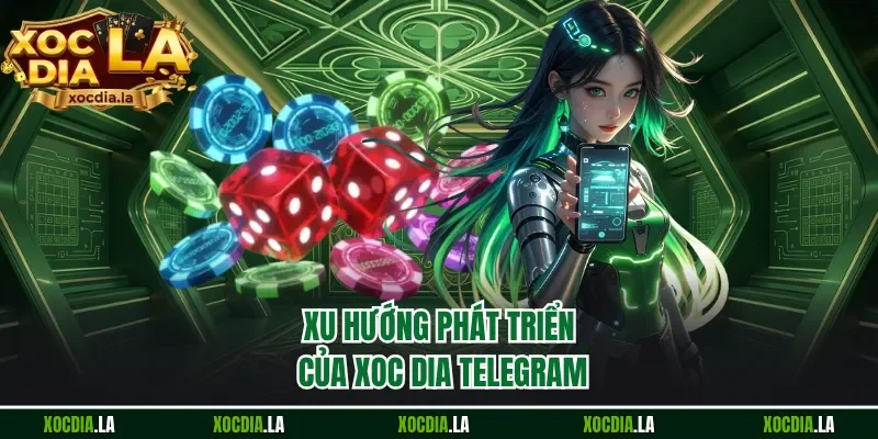 Xu hướng phát triển của Xoc Dia Telegram 